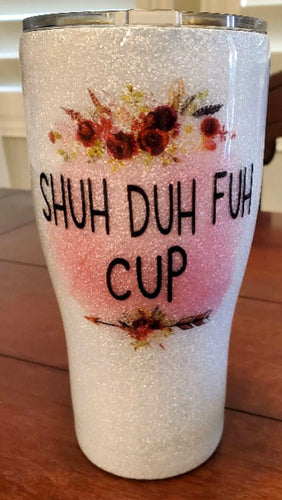 Shuh Duh Fuh Cup - 30 oz Curvy Tumbler (Made to Order)